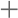 + +